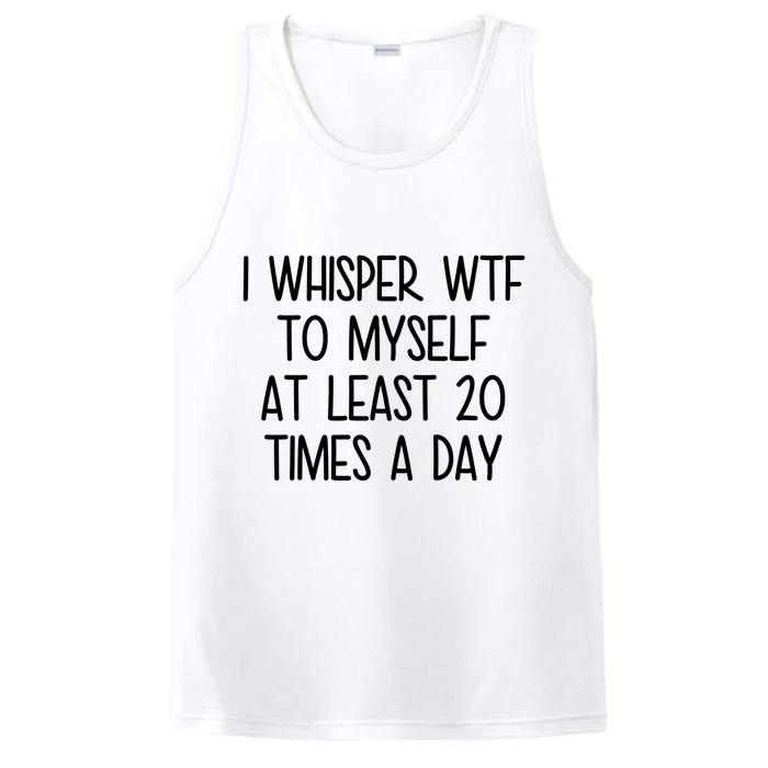 I Whisper Wtf To Myself At Least 20 Times A Day Funny Performance Tank