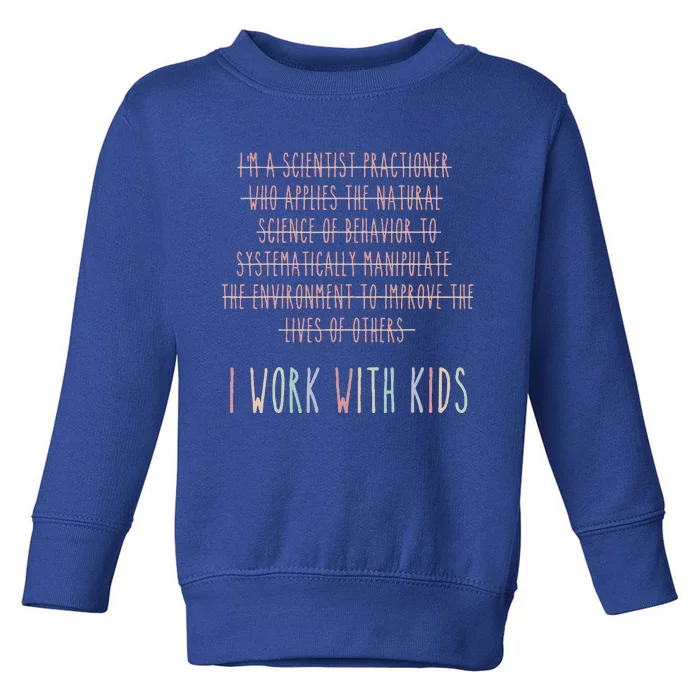 I Work With Behavior Analysis Bcba Toddler Sweatshirt