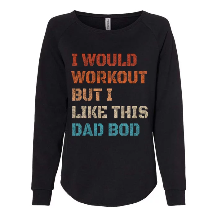 I Would Workout But I Like This Dad Bod Funny Fitness Gym Funny Gift Womens California Wash Sweatshirt