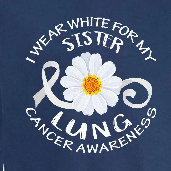 I Wear White For My Sister Lung Cancer Awareness Flower Garment-Dyed Sweatshirt