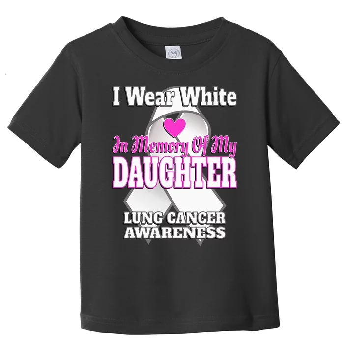 I Wear White In Memory Of My Daughter Lung Cancer Awareness Toddler T-Shirt