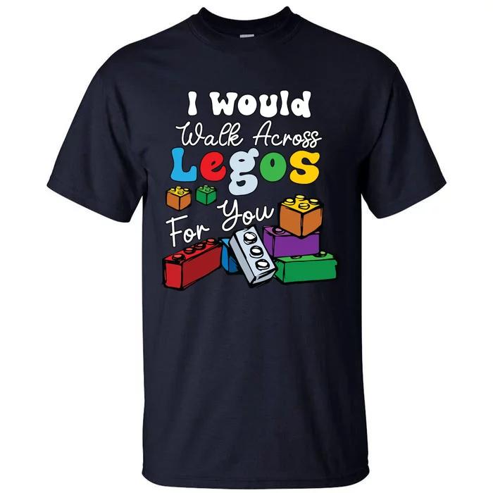 I Would Walk On Block Building For You Mom Life Funny Lover Tall T-Shirt