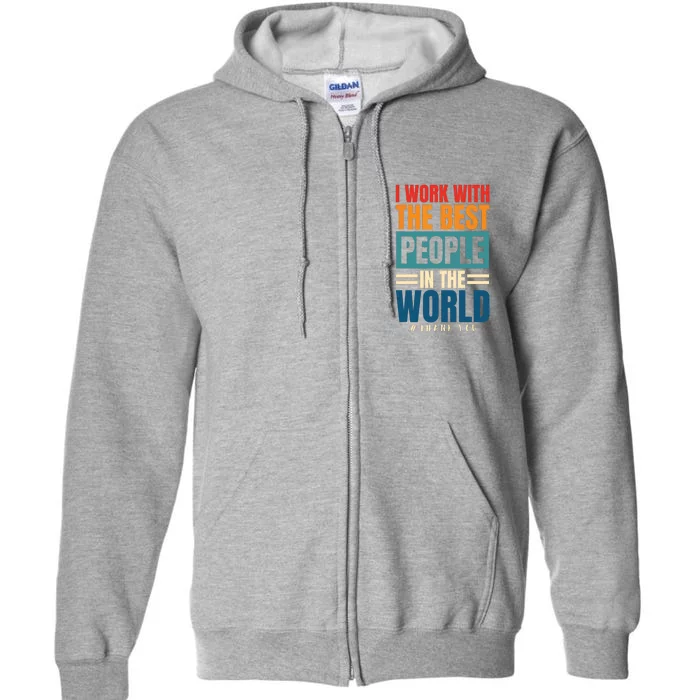 I Work With The Best People Employees Appreciation Day Full Zip Hoodie