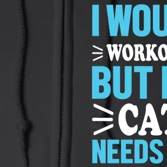 I Would Workout But My Cat Needs Me Full Zip Hoodie