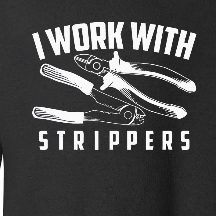 I Work With Strippers Cool Electric Hand Tool Gift Toddler Sweatshirt