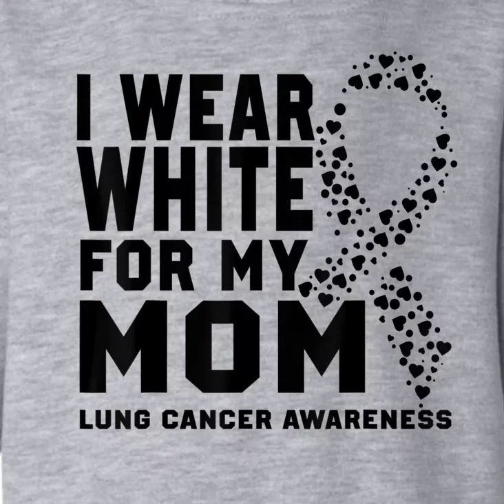 I Wear White For My Mom Lung Cancer Awareness Month Toddler Hoodie