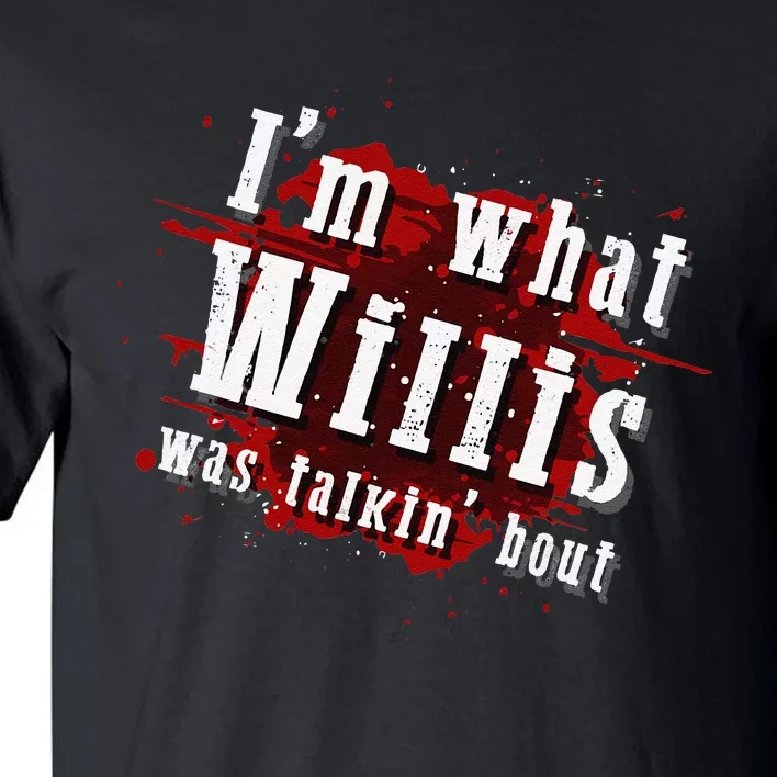 IM What Willis Was Talkin Bout Funny Willis Quote Tall T-Shirt