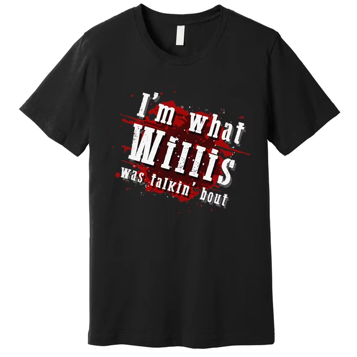 IM What Willis Was Talkin Bout Funny Willis Quote Premium T-Shirt