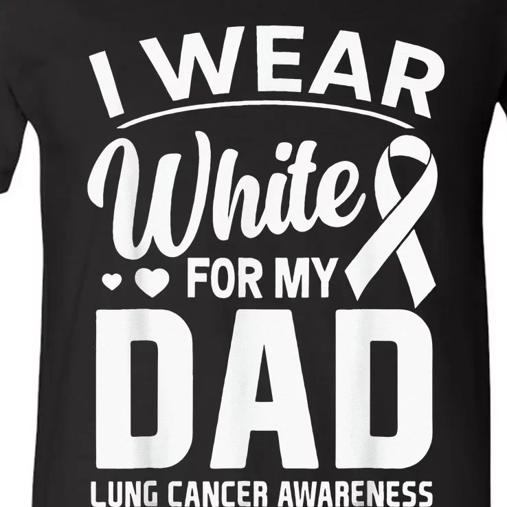 I Wear White For My Dad Lung Cancer Awareness Support V-Neck T-Shirt