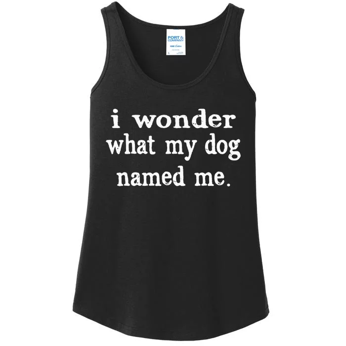 I Wonder What My Dog Named Me Funny Pet Sayings Ladies Essential Tank