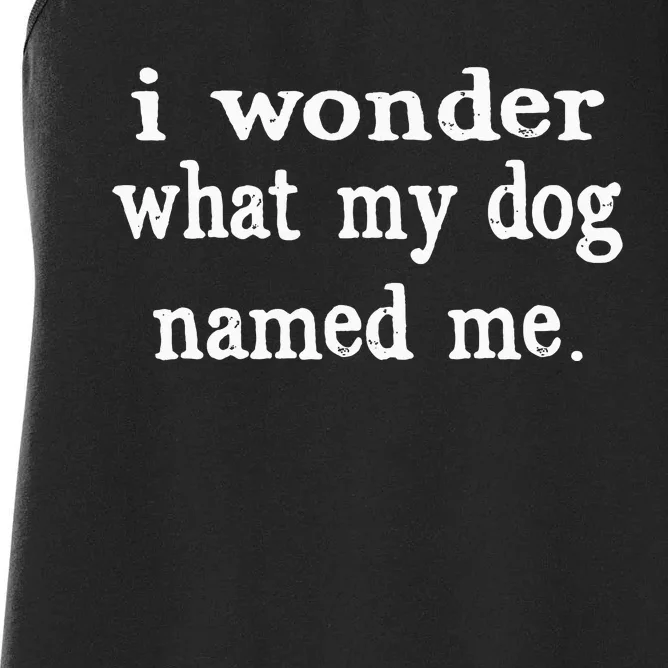 I Wonder What My Dog Named Me Funny Pet Sayings Women's Racerback Tank