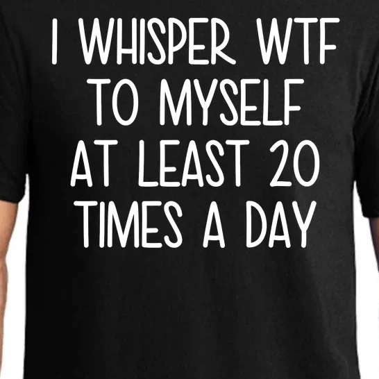 I Whisper Wtf To Myself At Least 20 Times A Day Pajama Set