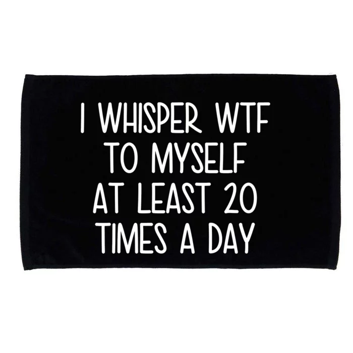 I Whisper Wtf To Myself At Least 20 Times A Day Microfiber Hand Towel