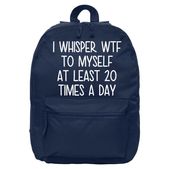 I Whisper Wtf To Myself At Least 20 Times A Day 16 in Basic Backpack