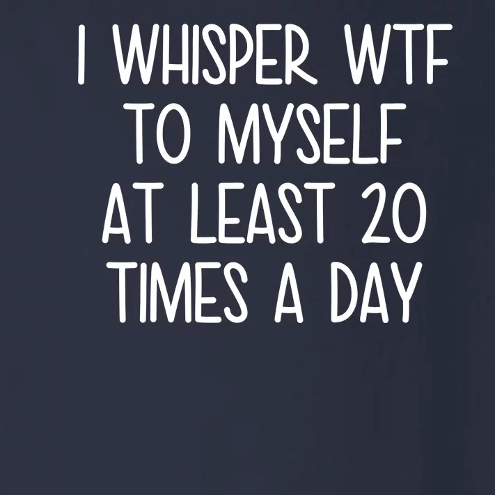 I Whisper Wtf To Myself At Least 20 Times A Day Toddler Long Sleeve Shirt