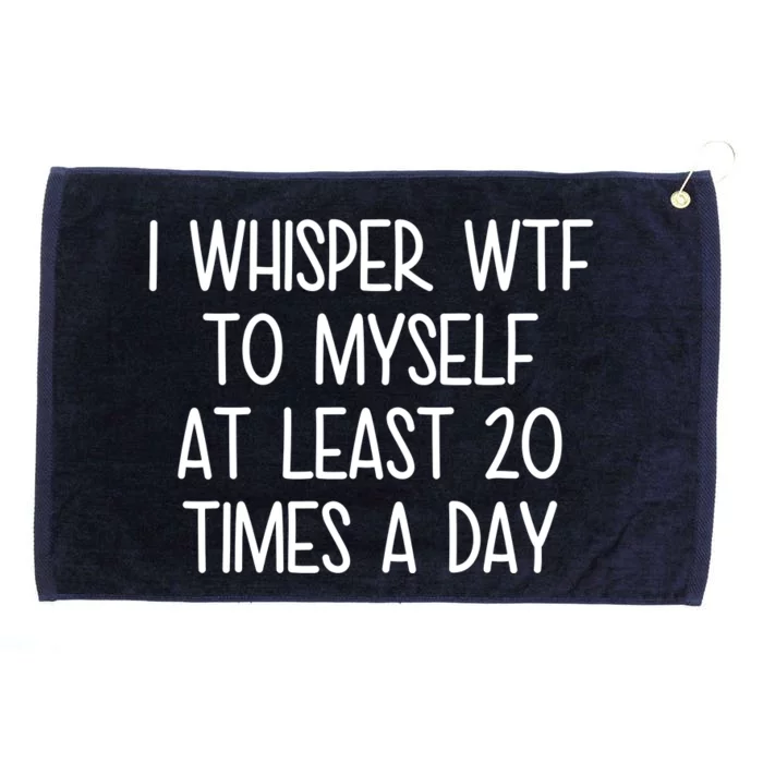 I Whisper Wtf To Myself At Least 20 Times A Day Grommeted Golf Towel