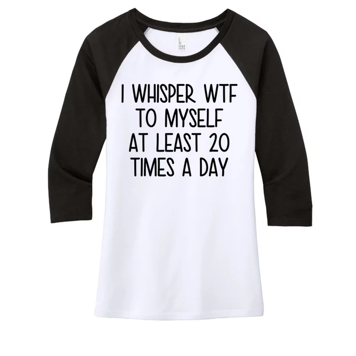 I Whisper Wtf To Myself At Least 20 Times A Day Women's Tri-Blend 3/4-Sleeve Raglan Shirt