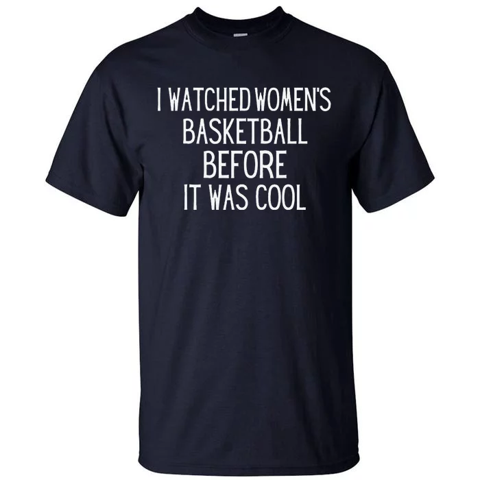 I Watched Women Basketball Before It Was Cool Tall T-Shirt