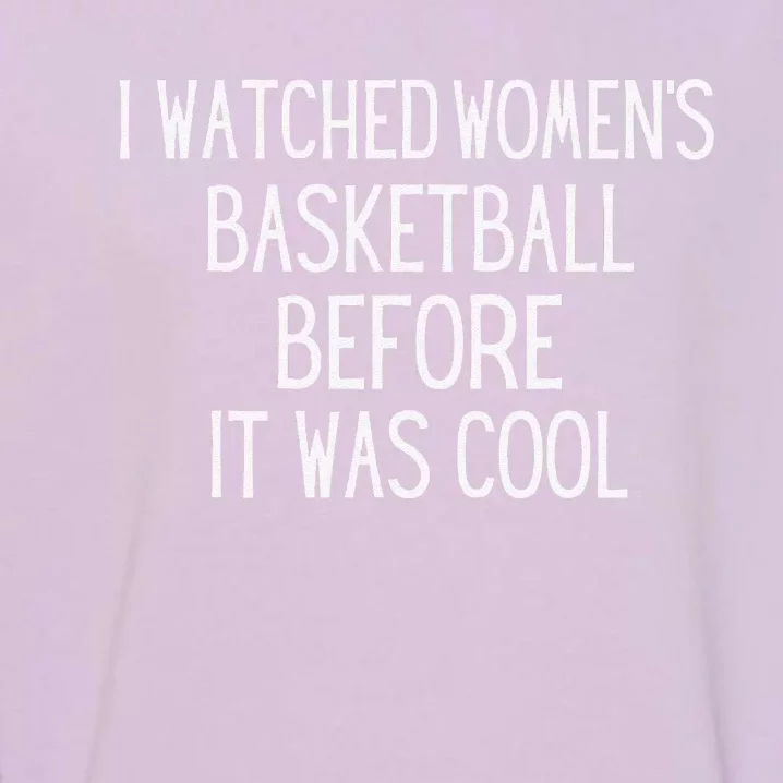 I Watched Women Basketball Before It Was Cool Garment-Dyed Sweatshirt