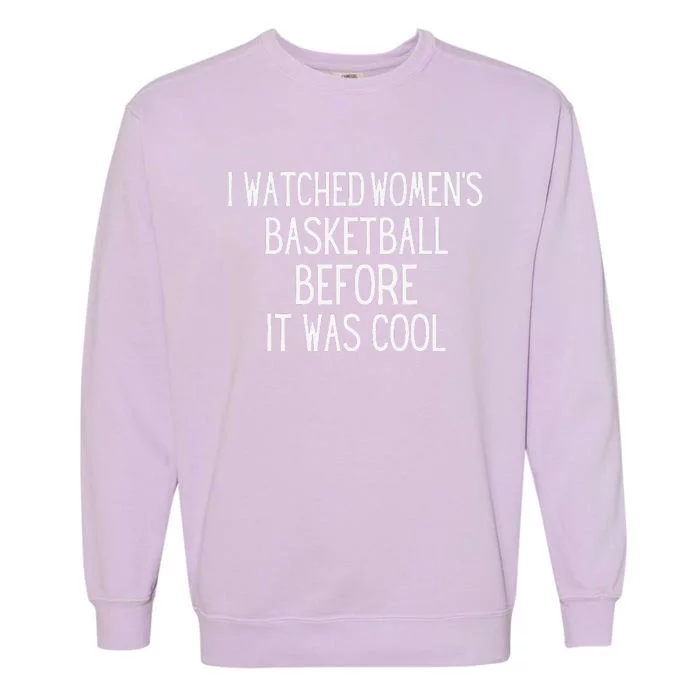 I Watched Women Basketball Before It Was Cool Garment-Dyed Sweatshirt