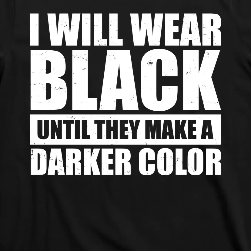 I Will Wear Black Until They Make A Darker Color T-Shirt