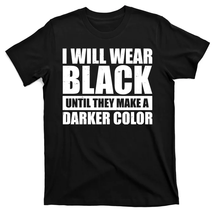 I Will Wear Black Until They Make A Darker Color T-Shirt