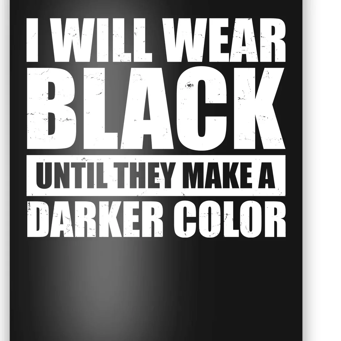 I Will Wear Black Until They Make A Darker Color Poster