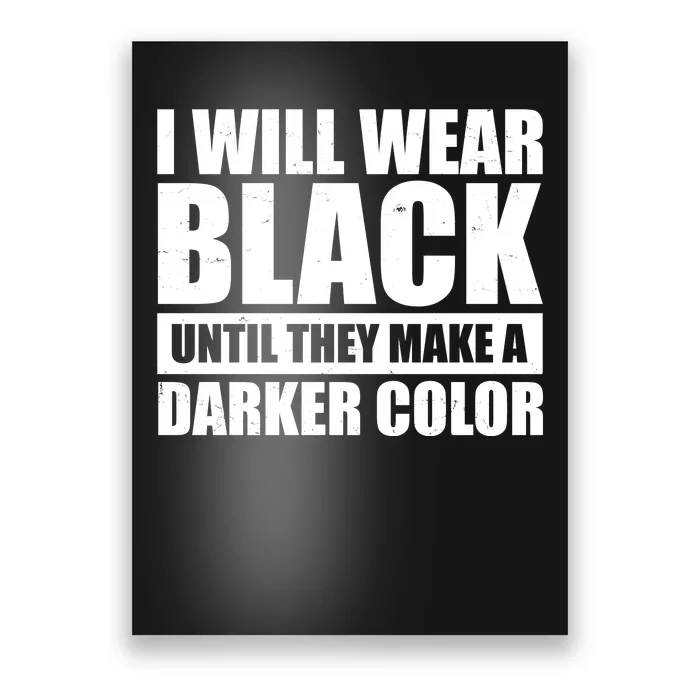 I Will Wear Black Until They Make A Darker Color Poster