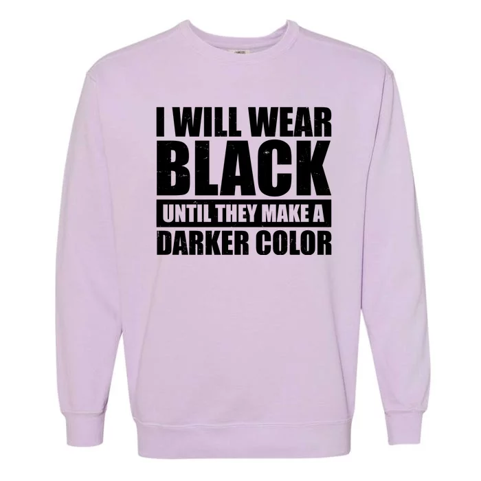 I Will Wear Black Until They Make A Darker Color Garment-Dyed Sweatshirt