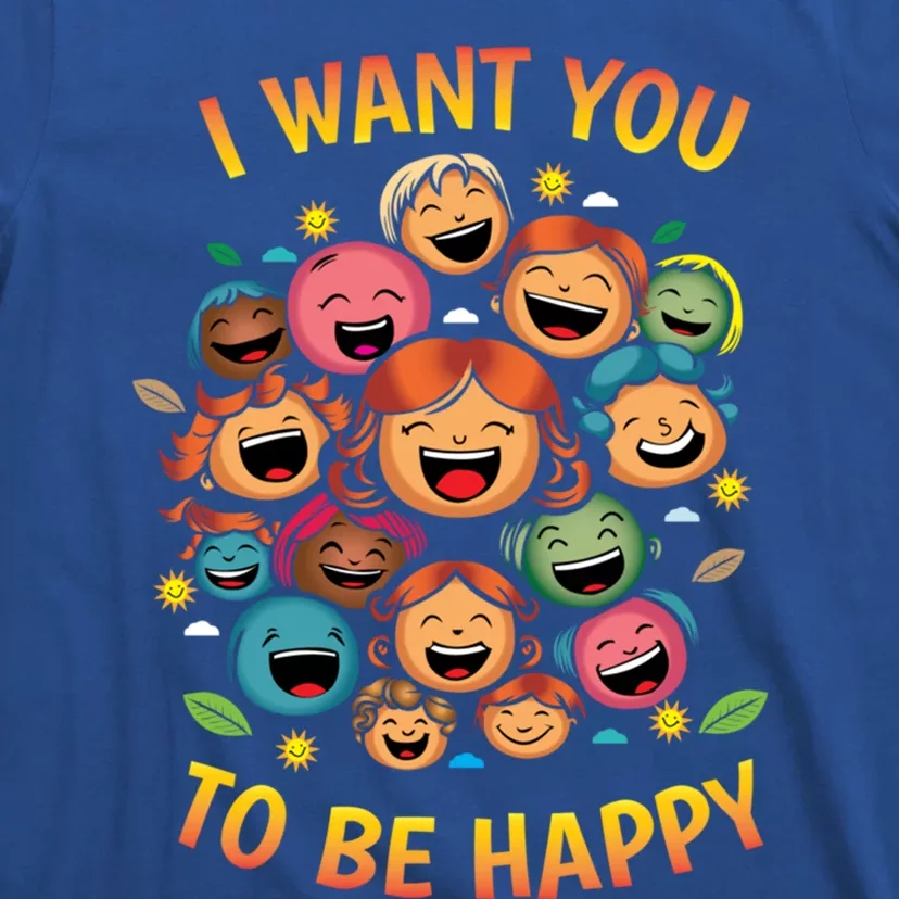 I Want You To Be Happy Day Gift T-Shirt