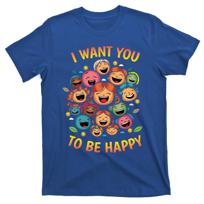 I Want You To Be Happy Day Gift T-Shirt