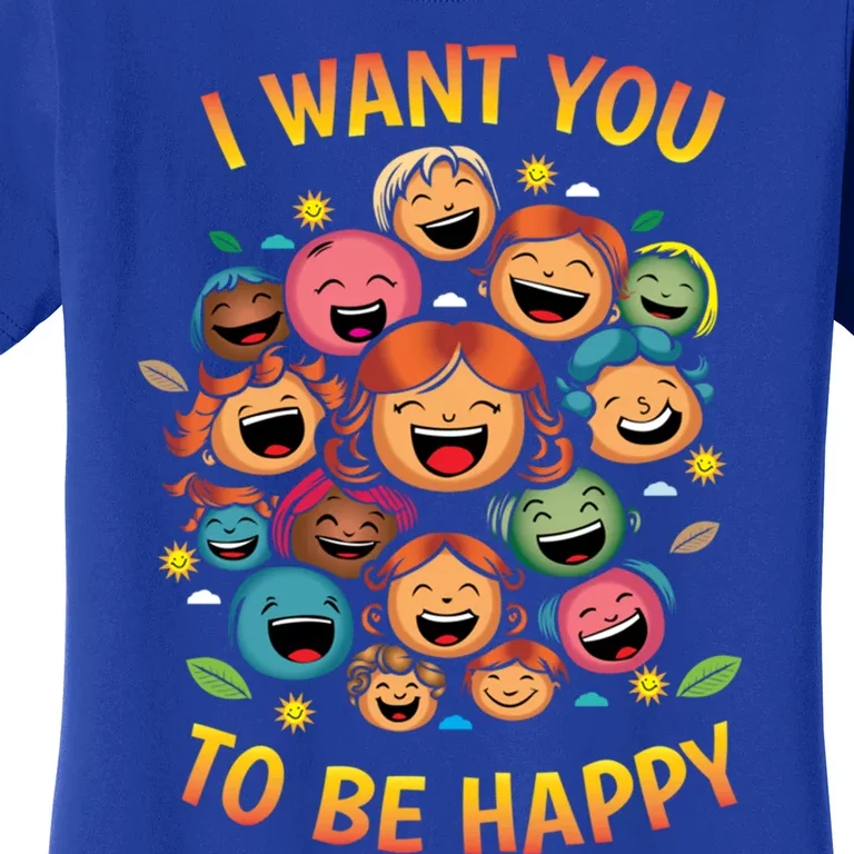 I Want You To Be Happy Day Gift Women's T-Shirt