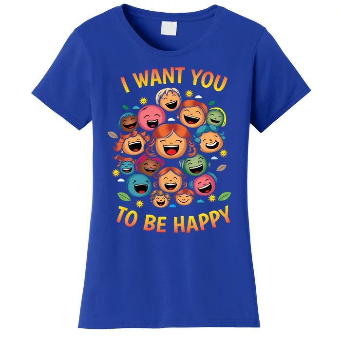 I Want You To Be Happy Day Gift Women's T-Shirt