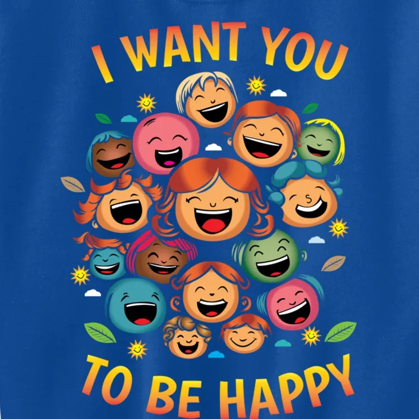 I Want You To Be Happy Day Gift Kids Sweatshirt