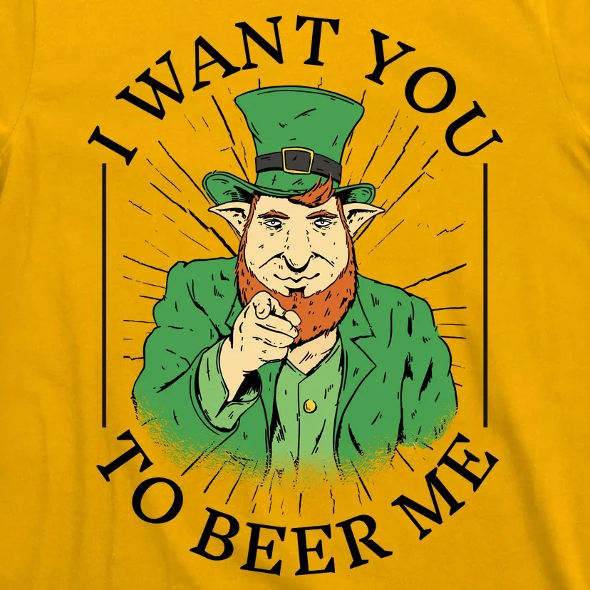 I Want You To Beer Me St Patrick's Day T-Shirt