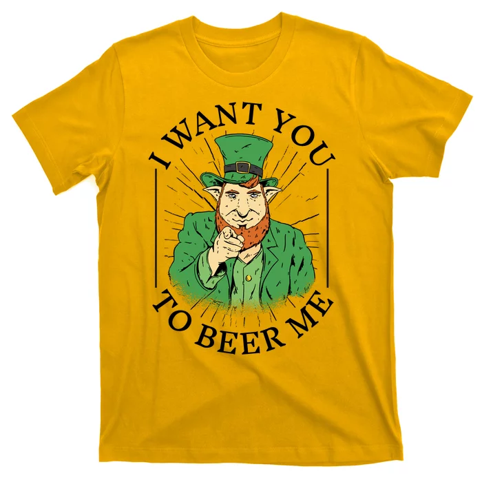 I Want You To Beer Me St Patrick's Day T-Shirt