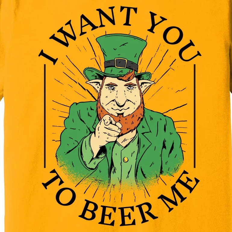 I Want You To Beer Me St Patrick's Day Premium T-Shirt