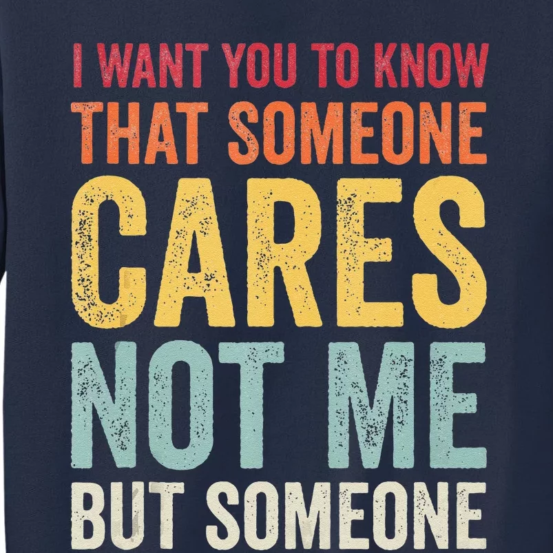 I Want You To Know That Someone Cares Not Me Funny Sarcastic Sweatshirt