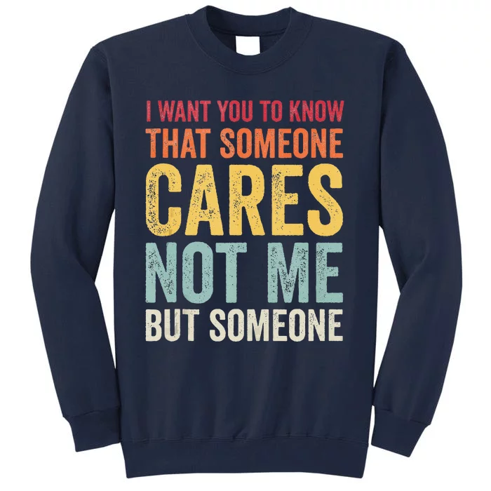 I Want You To Know That Someone Cares Not Me Funny Sarcastic Tall Sweatshirt