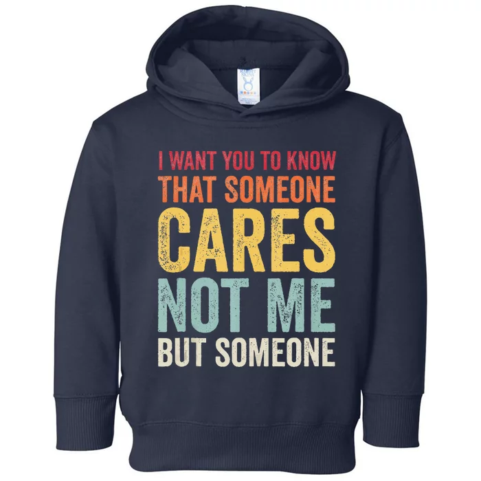 I Want You To Know That Someone Cares Not Me Funny Sarcastic Toddler Hoodie