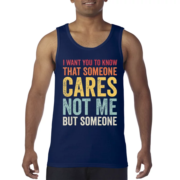 I Want You To Know That Someone Cares Not Me Funny Sarcastic Tank Top