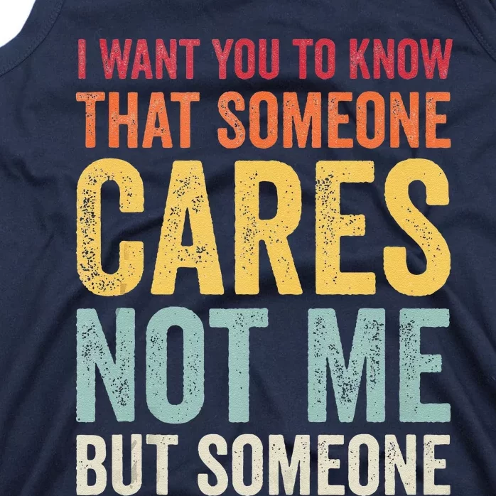 I Want You To Know That Someone Cares Not Me Funny Sarcastic Tank Top