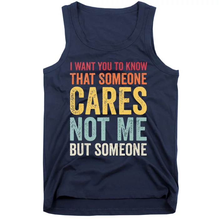 I Want You To Know That Someone Cares Not Me Funny Sarcastic Tank Top