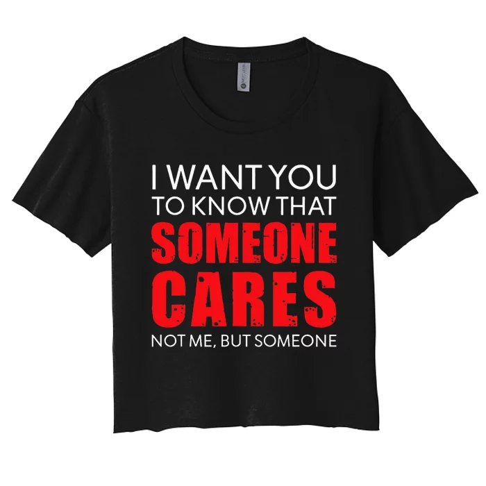 I Want You To Know That Someone Cares Not Me Sarcastic Women's Crop Top Tee