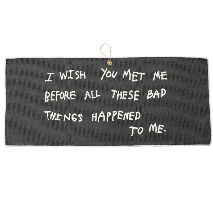 I Wish You Meet Me Before All These Bad Things Happened To Me Large Microfiber Waffle Golf Towel