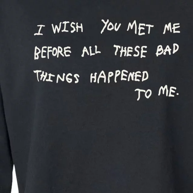 I Wish You Meet Me Before All These Bad Things Happened To Me Cropped Pullover Crew