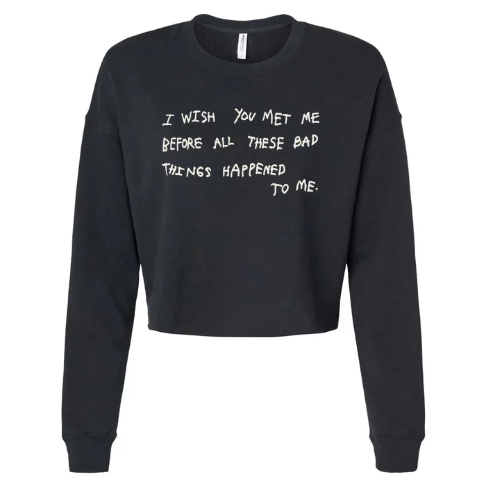 I Wish You Meet Me Before All These Bad Things Happened To Me Cropped Pullover Crew