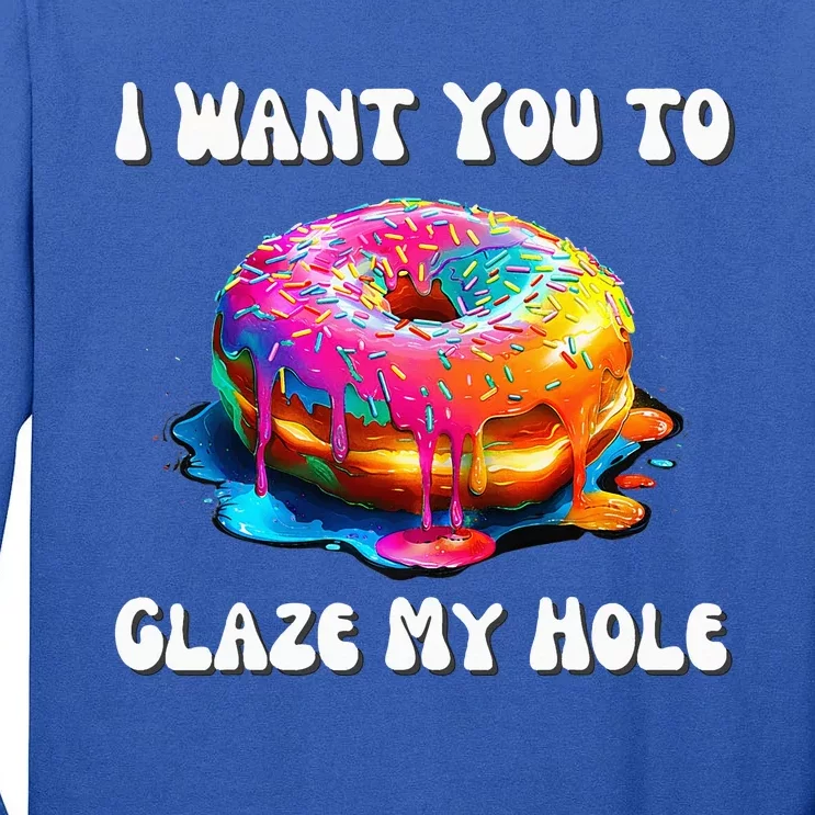 I Want You To Glaze My Hole Tall Long Sleeve T-Shirt