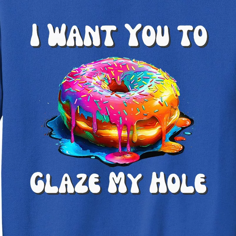 I Want You To Glaze My Hole Tall Sweatshirt