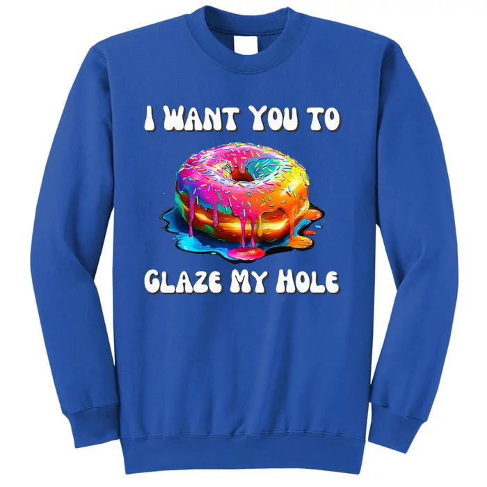 I Want You To Glaze My Hole Tall Sweatshirt